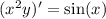 (x^2y)' = \sin(x)