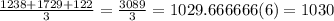 \frac{1238 + 1729 + 122}{ 3} = \frac{3089}{3} = 1029.666666(6) = 1030