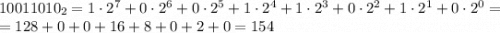 10011010_2=1\cdot2^7+0\cdot2^6+0\cdot2^5+1\cdot2^4+1\cdot2^3+0\cdot2^2+1\cdot2^1+0\cdot2^0=\\=128+0+0+16+8+0+2+0=154