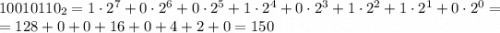 10010110_2=1\cdot2^7+0\cdot2^6+0\cdot2^5+1\cdot2^4+0\cdot2^3+1\cdot2^2+1\cdot2^1+0\cdot2^0=\\=128+0+0+16+0+4+2+0=150