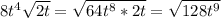 8t^4\sqrt{2t} =\sqrt{64t^8*2t} =\sqrt{128t^9}