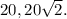 20, 20\sqrt{2}.