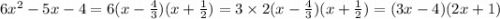 6 {x}^{2} - 5x - 4 = 6(x - \frac{4}{3} )(x + \frac{1}{2} ) = 3 \times 2(x - \frac{4}{3} )(x + \frac{1}{2} ) = (3x - 4)(2x + 1)