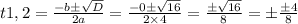 t1,2= \frac{-b \pm \sqrt{D} }{2a} = \frac{-0\pm \sqrt{16} }{2 \times 4} = \frac{\pm \sqrt{16} }{8} = \pm \frac{\pm 4}{8}