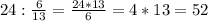 24:\frac{6}{13} =\frac{24*13}{6} =4*13=52