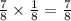 \frac{7}{8} \times \frac{1}{8} = \frac{7}{8}