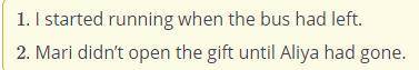 Make past perfect sentences. I start running when the bus leave . Mari not open the gift until Aliya