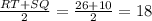 \frac{RT+SQ}{2} =\frac{26+10}{2} =18