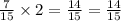 \frac{7}{15} \times 2 = \frac{14}{15} = \frac{14}{15}