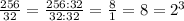 \frac{256}{32} = \frac{256:32}{32:32} = \frac{8}{1} = 8 = 2^3