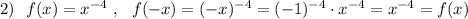 2)\ \ f(x)=x^{-4}\ ,\ \ f(-x)=(-x)^{-4}=(-1)^{-4}\cdot x^{-4}=x^{-4}=f(x)