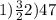 1) \frac{3}{2} 2)47