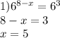 1) {6}^{8 - x} = {6}^{3} \\ 8 - x = 3 \\ x = 5