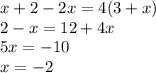 x + 2 - 2x = 4(3 + x) \\ 2 - x = 12 + 4x \\ 5x = - 10 \\ x = - 2