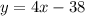 y = 4x - 38