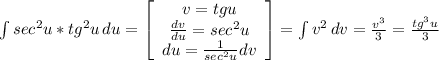 \int{sec^2u*tg^2u} \, du=\left[\begin{array}{ccc}v=tgu\\\frac{dv}{du} =sec^2u\\du=\frac{1}{sec^2u}dv\end{array}\right] = \int{v^2} \, dv= \frac{ v^3}{3 } = \frac{tg^3u}{3}