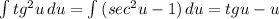 \int{tg^2u} \, du= \int {(sec^2u-1)} \, du = tgu - u