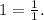 1=\frac{1}{1}.