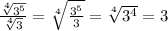 \frac{\sqrt[4]{3^{5}} }{\sqrt[4]{3} } = \sqrt[4]{\frac{3^{5}}{3} } = \sqrt[4]{3^{4}} = 3