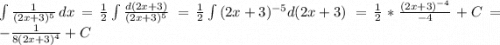 \int\limits {\frac{1}{(2x+3)^5 }} } \, dx = \frac{1}{2} \int\limits {\frac{d(2x+3)}{(2x+3)^{5}} } \, = \frac{1}{2}\int\limits {(2x+3)^{-5}d(2x+3)} \, = \frac{1}{2}*\frac{(2x+3)^{-4}}{-4} + C = -\frac{1}{8(2x+3)^{4}} + C