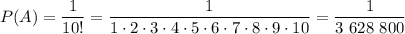 P(A)=\dfrac{1}{10!} =\dfrac{1}{1\cdot2\cdot3\cdot4\cdot5\cdot6\cdot7\cdot8\cdot9\cdot10} =\dfrac{1}{3\ 628\ 800}