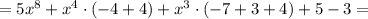 = 5x^8 + x^4\cdot(-4+4) + x^3\cdot(-7+3+4) + 5 - 3 =