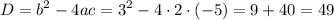 \displaystyle D={b^2}-4ac={3^2}-4\cdot 2\cdot(-5)=9+40=49