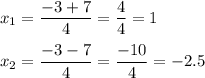 \displaystyle{x_1}=\frac{{-3+7}}{4}=\frac{4}{4}=1\\\\{x_2}=\frac{{-3-7}}{4}=\frac{{-10}}{4}=-2.5