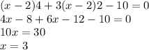 (x - 2)4 + 3(x - 2)2 - 10 =0\\4x - 8 + 6x - 12 - 10 = 0\\10x = 30\\x = 3