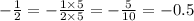 - \frac{1}{2} = - \frac{1 \times 5}{2 \times 5} = - \frac{5}{10} = - 0.5