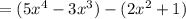 = (5 {x}^{4} - 3 {x}^{3} ) - (2 {x}^{2} + 1)