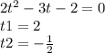 2 {t}^{2} - 3t - 2 = 0 \\ t1 =2 \\ t2 = - \frac{1}{2}