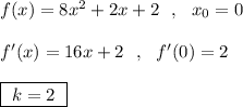 f(x)=8x^2+2x+2\ \ ,\ \ x_0=0\\\\f'(x)=16x+2\ \ ,\ \ f'(0)=2\\\\\boxed{\ k=2\ }