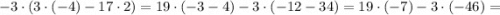 -3 \cdot (3 \cdot (-4)-17 \cdot 2)=19 \cdot (-3-4)-3 \cdot (-12-34)=19 \cdot (-7)-3 \cdot (-46)=