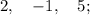 2, \quad -1, \quad 5;