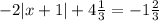 - 2 |x + 1| + 4 \frac{1}{3} = - 1 \frac{2}{3}