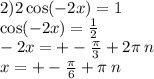 2)2 \cos( - 2x) = 1 \\ \cos( - 2x) = \frac{1}{2} \\ - 2x = + - \frac{\pi}{3} + 2\pi \: n \\ x = + - \frac{\pi}{6} + \pi \: n