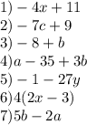 1) - 4 x + 11 \\ 2) - 7c + 9 \\ 3) - 8 + b \\ 4)a - 35 + 3b \\ 5) - 1 - 27y \\ 6)4(2x - 3) \\ 7)5b - 2a