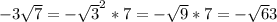 -3\sqrt 7=-\sqrt 3^{2}*7=-\sqrt 9*7=-\sqrt 63