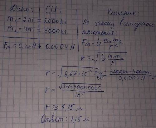 Определите расстояние между телами массой 2т и 4 т, если действует сила всемирного тяготения 0,4мН.