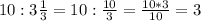 10: 3\frac{1}{3} =10: \frac{10}{3} =\frac{10*3}{10} = 3