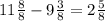 11 \frac{8}{8} - 9 \frac{3}{8} = 2 \frac{5}{8}