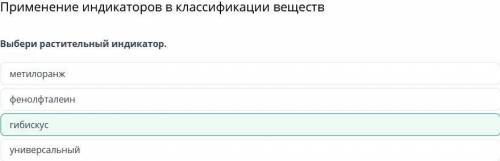 Применение индикаторов в классификации веществ Выбери растительный индикатор.метилоранжуниверсальный