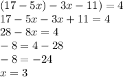 (17 - 5x) - 3 x - 11) = 4 \\ 17 - 5x - 3x + 11 = 4 \\ 28 - 8x = 4 \\ - 8 = 4 - 28 \\ - 8 = - 24 \\ x = 3 \\