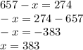 657 - x = 274 \\ - x = 274 - 657 \\ - x = - 383 \\ x = 383