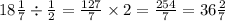 18 \frac{1}{7} \div \frac{1}{2} = \frac{127}{7} \times 2 = \frac{254}{7} = 36 \frac{2}{7}