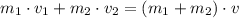 m_1\cdot v_1 + m_2\cdot v_2 = (m_1+m_2)\cdot v