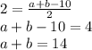 2=\frac{a+b-10}{2} \\a+b-10=4\\a+b=14