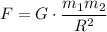 \displaystyle F=G\cdot\frac{m_{1}m_{2}}{R^{2}}