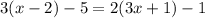 3(x - 2) - 5 = 2(3x + 1) - 1